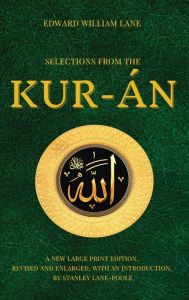 Title: Selections from the Kur-án: A new Large Print Edition, revised and enlarged, with an introduction, by Stanley Lane Poole, Author: Edward William Lane