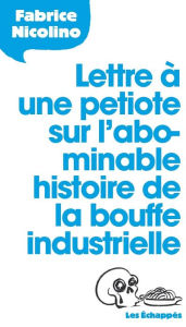 Title: Lettre à une petiote sur l'abominable histoire de la bouffe industrielle, Author: Fabrice Nicolino
