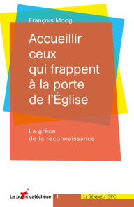 Title: Accueillir ceux qui frappent à la porte de l'Eglise: La grâce de la reconnaissance, Author: François Moog