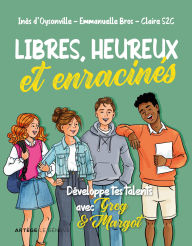 Title: Libres, heureux et enracinés: Développe tes talents avec Greg et Margot, Author: Inès d'Oysonville