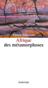 Title: Afrique des métamorphoses, Author: Pierre Graziani