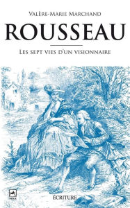 Title: Rousseau, les 7 vies d'un visionnaire, Author: Valère-Marie Marchand