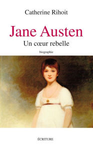 Title: Jane Austen un coeur rebelle, Author: Catherine Rihoit