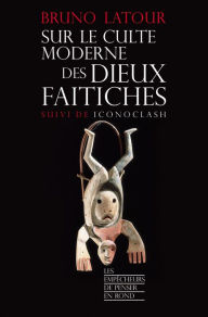 Title: Sur le culte des dieux faitiches suivi de Iconoclash, Author: Bruno Latour