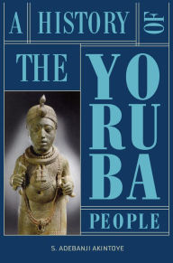 Title: A History of the Yoruba People, Author: Stephen Adebanji Akintoye