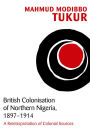 British Colonisation of Northern Nigeria, 1897-1914: A Reinterpretation of Colonial Sources