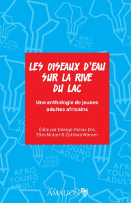 Title: Les oiseaux d'eau sur la rive du lac: Une anthologie de jeunes adultes africains, Author: Edwige-Renée Dro