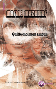 Title: Quitte-moi mon amour: Roman sentimental, Author: Marine Mazedier