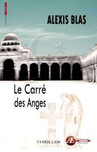 Title: Le carré des anges: Thriller politico-religieux, Author: Alexis Blas