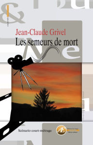 Title: Les semeurs de mort: Scénario de court-métrage, Author: Los Ciclones