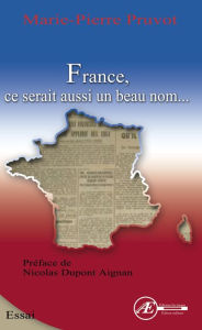 Title: France, ce serait aussi un beau nom: Essai sur la langue française, Author: Marie-Pierre Pruvot