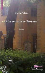 Title: Une maison en Toscane: Roman sentimental, Author: Marie Allain