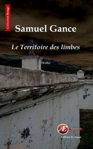 Title: Le territoire des limbes: Un thriller angoissant, Author: Samuel Gance