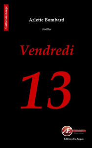 Title: Vendredi 13: Un thriller haletant, Author: Arlette Bombard