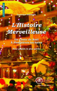 Title: L'histoire merveilleuse: Un conte de Noël à Plombières-les-Bains, Author: Laurence Schwalm