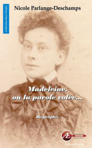 Title: Madeleine, ou la parole volée: Biographie inédite, Author: Nicole Parlange-Deschamps