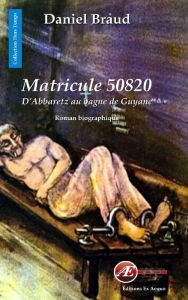 Title: Matricule 50820: D'Abbaretz au bagne de Guyane, Author: Matthews Band