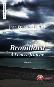 Title: Brouillard à l'encre fraîche: Un roman surprenant, Author: Jean-François Rottier