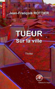 Title: Tueur sur la ville: Thriller, Author: Jean-François Rottier