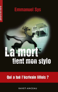 Title: La mort tient mon stylo: Qui a tué l'écrivain lillois ?, Author: Emmanuel Sys