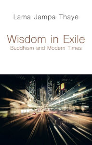 Title: Wisdom in Exile: Buddhism and Modern Times, Author: Lama Jampa Thaye