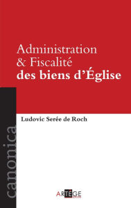 Title: Administration et Fiscalité des biens d'Église, Author: Ludovic Serée de Roch