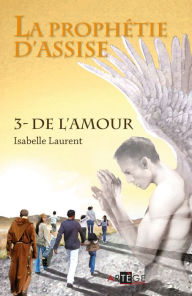 Title: La prophétie d'assise - 3: de l'amour, Author: Isabelle Laurent