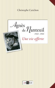 Title: Agnès de Nanteuil (1922-1944): Une vie offerte, Author: Christophe Carichon