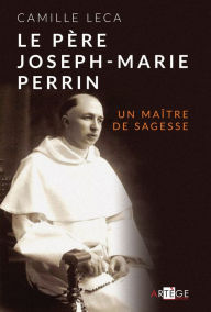 Title: Le Père Joseph-Marie Perrin: Un maître de sagesse, Author: Camille Leca