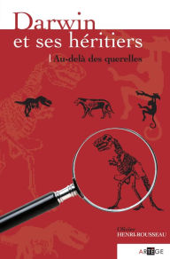 Title: Darwin et ses héritiers: au-delà des querelles, Author: Olivier Henri-Rousseau