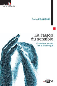 Title: La raison du sensible: Entretiens autour de la bioéthique, Author: Corine Pelluchon