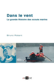 Title: Dans le vent: la grande histoire des scouts marins, Author: Bruno Robert