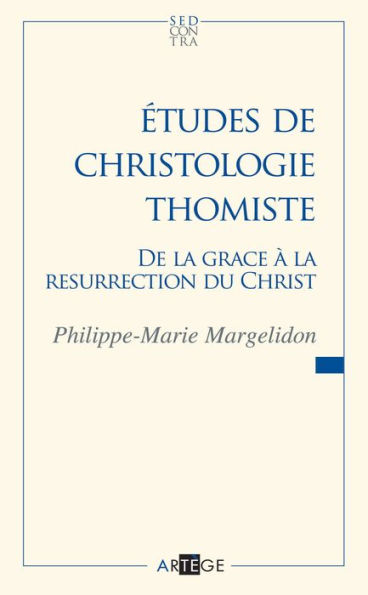 Études de christologie thomiste: De la grâce à la Résurrection du Christ