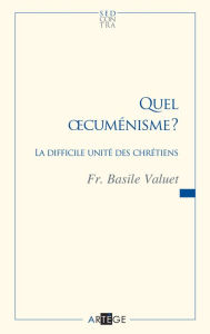 Title: Quel oecuménisme ?: La difficile unité des chrétiens, Author: Frère Basile Valuet