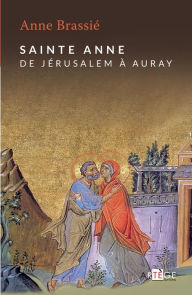 Title: Sainte Anne: De Jérusalem à Auray, Author: Anne Brassié
