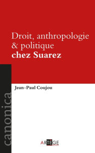 Title: Droit, anthropologie et politique chez Suarez, Author: Jean-Paul Coujou