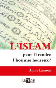 Title: L'Islam peut-il rendre l'homme heureux ?, Author: Annie Laurent