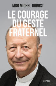 Title: Le courage du geste fraternel, Author: Mgr Michel Dubost