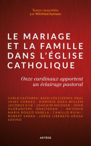 Title: Le mariage et la famille dans l'Église catholique: Onze cardinaux apportent un éclairage pastoral, Author: Collectif