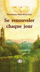 Title: Se renouveler chaque jour, Author: Père Théodossios-Marie de la Croix