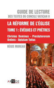 Title: Guide de lecture des textes du concile Vatican II, la réforme de l'Eglise - Tome 1: Évêques et Prêtres, Author: Abbé Régis Moreau
