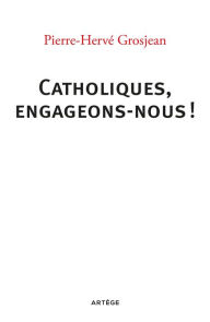 Title: Catholiques, engageons-nous !, Author: Abbé Pierre-Hervé Grosjean