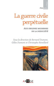 Title: La guerre civile perpétuelle: Aux origines modernes de la dissociété, Author: Bernard Dumont