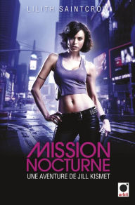 Title: Mission nocturne - Une aventure de Jill Kismet, Author: Lilith Saintcrow