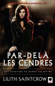 Title: Par-delà les cendres - Une aventure de Danny Valentine, Author: Lilith Saintcrow