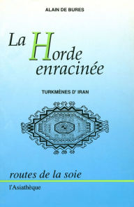 Title: La Horde enracinée: Turkmènes d'Iran, Author: Alain de Bures