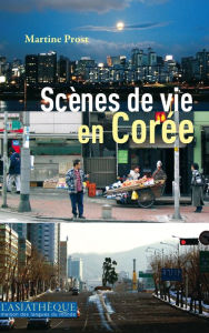 Title: Scènes de vie en Corée: Un essai d'interprétation, Author: Martine Prost