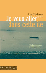 Title: Je veux aller dans cette île: Roman souvenirs, Author: Lim Chul-woo