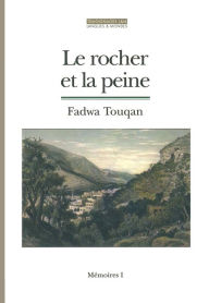 Title: Le Rocher et la peine: Témoignage, Author: Fadwa Touqan
