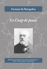 Title: Le Coup de pouce: Un roman policier inspiré du conflit entre la France et la Prusse, Author: Fortuné du Boisgobey